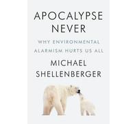 Michael Shellenberger – Apocalypse Never: Why Environmental Alarmism Hurts Us All – Hardback