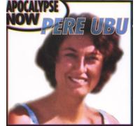 Apocalypse Now by Pere Ubu