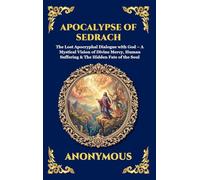 Apocalypse of Sedrach: The Lost Apocryphal Dialogue with God - A Mystical Vision of Divine Mercy, Human Suffering & The Hidden Fate of the Soul (Large ... Hardcover Edition For Easy Reading) (21)