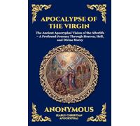 Apocalypse of the Virgin: The Ancient Apocryphal Vision of the Afterlife - A Profound Journey Through Heaven, Hell, and Divine Mercy (Large Print Deluxe Edition For Easy Reading) (59)