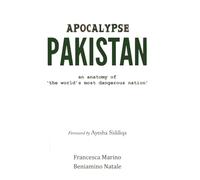Apocalypse Pakistan: An Anatomy of 'The World's Most Dangerous Nation'