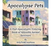 Apocalypse Pets: A Post-Apocalyptic Colouring Book of Adorable Animal Survivors: Wholesome Creatures, Mutant Cuteness & Cozy Chaos to Colour at the End of the World