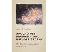 Apocalypse, Prophecy, and Pseudepigraphy : On Jewish Apocalyptic Literature
