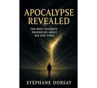 Apocalypse Revealed: The Most Accurate Prophecies About the End Times