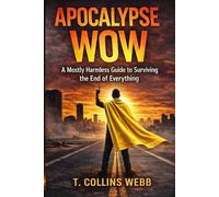 Apocalypse Wow: A Mostly Harmless Guide to Surviving the End of Everything