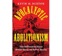 Apocalyptic Abolitionism : How Millennialists Helped Abolish Slavery and Reform America