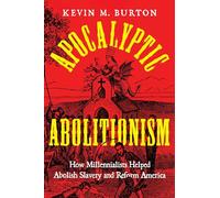 Apocalyptic Abolitionism: How Millennialists Helped Abolish Slavery and Reform America (North American Religions)