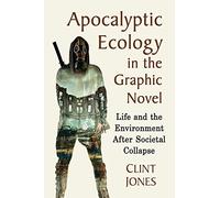 Apocalyptic Ecology in the Graphic Novel: Life and the Environment After Societal Collapse