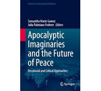 Apocalyptic Imaginaries and the Future of Peace: Decolonial and Critical Approaches (Frontiers in International Relations)