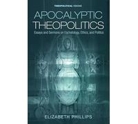 Apocalyptic Theopolitics: Essays and Sermons on Eschatology, Ethics, and Politics: 28 (Theopolitical Visions)