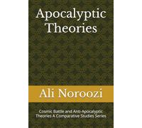Apocalyptic Theories: Cosmic Battle and Anti-Apocalyptic Theories A Comparative Studies Series