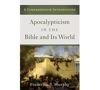 Apocalypticism in the Bible and Its World: A Comprehensive Introduction