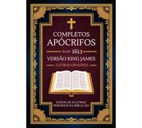 Apócrifos Completos Da Versão King James De 1611 (Letras Grandes): Todos Os 14 Livros Perdidos Da Bíblia KJV