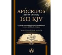 Apócrifos da Bíblia do Rei Jaime de 1611 em Português [Letra Grande]: A Coleção Completa dos Livros Deuterocanônicos Perdidos da KJV