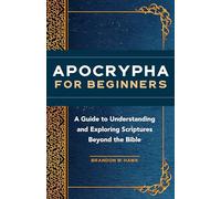 Apocrypha for Beginners: A Guide to Understanding and Exploring Scriptures Beyond the Bible