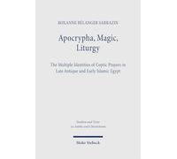 Apocrypha, Magic, Liturgy: The Multiple Identities of Coptic Prayers in Late Antique and Early Islamic Egypt (Studien und Texte zu Antike und ... and Texts in Antiquity and Christianity)