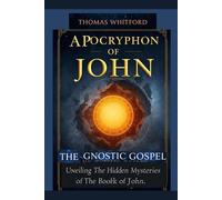 APOCRYPHON OF JOHN: The Gnostic Gospel: Unveiling The Hidden Mysteries of the Book of John