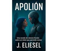 APOLIÓN: Una novela de ciencia ficción sobre un robot que aprende a amar