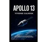 Apollo 13: The True Story of Jim Lovell, Jack Swigert, and Fred Haise's Heroic Fight for Survival in Space Against All Odds