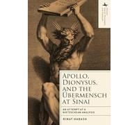 Apollo, Dionysus, and the Übermensch at Sinai: An Attempt at a Nietzschean Analysis (Emunot: Jewish Philosophy and Kabbalah)