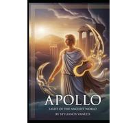 Apollo: Light of the Ancient World: Exploring the Myth, Influence, and Legacy of Greece’s Multifaceted Deity (Dozen Gr ods Series)
