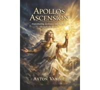 APOLLOS ASCENSION: TRANSMUTING DARKNESS INTO LIGHT THROUGH THE DIVINE