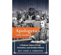 Apologetics Calmly Considered: A Wesleyan Vision of Truth, Formation, and Christian Witness