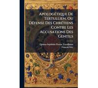 Apologétique De Tertullien, Ou Défense Des Chrétiens Contre Les Accusations Des Gentils