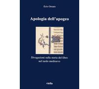 Apologia Dell'apogeo: Divagazioni Sulla Storia del Libro Nel Tardo Medioevo: 22 (I Libri Di Viella)