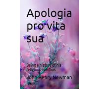 Apologia pro vita sua: Being a history of his religious opinions