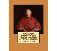 Apologia Pro Vita Sua (Illustrated): Volume 9 (St. Dismas Catholic Classics)