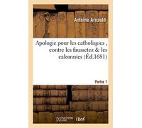 Apologie pour les catholiques , contre les faussetez & les calomnies Partie 1: La Politique Du Clerg de France. Fait Premierement En Franc?ois, & Puis Traduit En Flamend (Histoire)