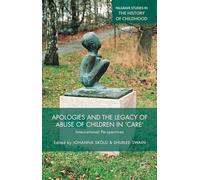 Apologies and the Legacy of Abuse of Children in 'Care': International Perspectives (Palgrave Studies in the History of Childhood)