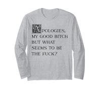 Apologies My Good Bitch But What Seems To Be The Fuck Long Sleeve T-Shirt
