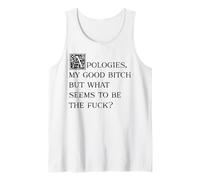 Apologies My Good Bitch But What Seems to Be The Fuck Tank Top