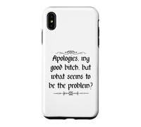 Apologies My Good Bitch But What Seems to be the Problem Case for iPhone XS Max