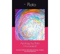 Apology by Plato (Annotated): Socrates’ Defence with Editorial Essays, Analysis, and Study Materials