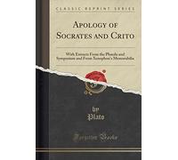 Apology of Socrates and Crito: With Extracts from the Phaedo and Symposium and from Xenophon's Memorabilia (Classic Reprint)