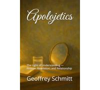 Apolojetics: The Light of Understanding - Reason, Revelation, and Relationship