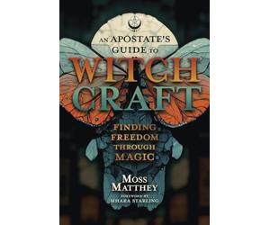 Apostate's Guide to Witchcraft, An: Finding Freedom Through Magic