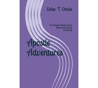 Apostle Adventures: The Fantastic Missions of the Superheroes of Early Christianity (Groundbreaking Truths About Mankind's Past, Present and Future)