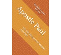 Apostle Paul: His Life, Ministry and Mission Journeys