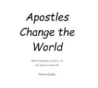 Apostles Change the World: Bible Curriculum on Act 6 to 16 for Upper Elementary and Middle School