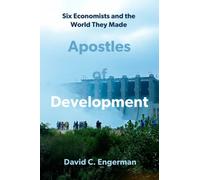Apostles of Development : Six Economists and the World They Made