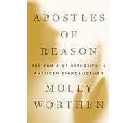 APOSTLES OF REASON: The Crisis of Authority in American Evangelicalism