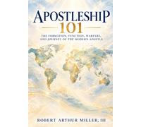 Apostleship 101: The Formation, Function, Warfare, and Journey of the Modern Apostle
