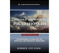 Apostolic and Prophetic Foundations 101: Foundational Studies for the Apostolic and Prophetic Ministries: 1 (Abundant Truth Ministry Study)