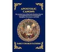 Apostolic Canons: The Ancient Laws of the Early Christian Church - A Foundational Text on Ecclesiastical Discipline, Governance, and Faith (Large Print Deluxe Hardcover Edition For Easy Reading) (237)
