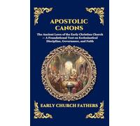 Apostolic Canons: The Ancient Laws of the Early Christian Church - A Foundational Text on Ecclesiastical Discipline, Governance, and Faith (237)