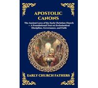 Apostolic Canons: The Ancient Laws of the Early Christian Church - A Foundational Text on Ecclesiastical Discipline, Governance, and Faith (Large Print Deluxe Edition For Easy Reading) (237)